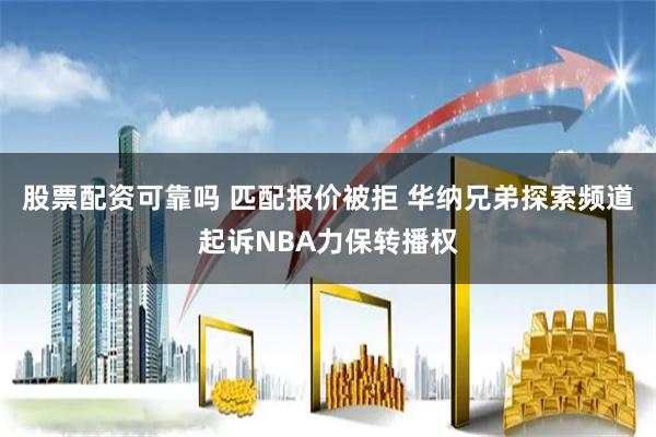 股票配资可靠吗 匹配报价被拒 华纳兄弟探索频道起诉NBA力保转播权