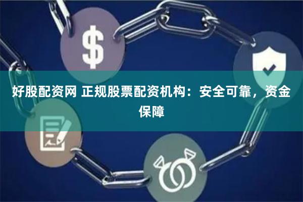 好股配资网 正规股票配资机构：安全可靠，资金保障