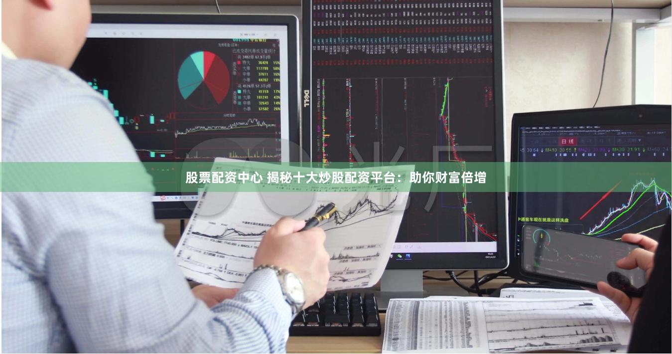 股票配资中心 揭秘十大炒股配资平台：助你财富倍增