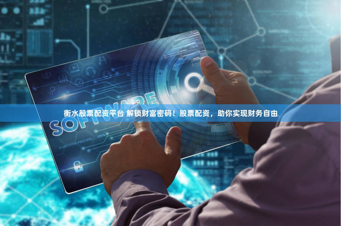 衡水股票配资平台 解锁财富密码！股票配资，助你实现财务自由